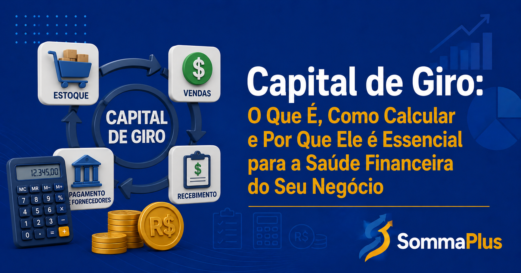 Capital de Giro: O Que É, Como Calcular e Por Que Ele é Essencial para a Saúde Financeira do Seu Negócio